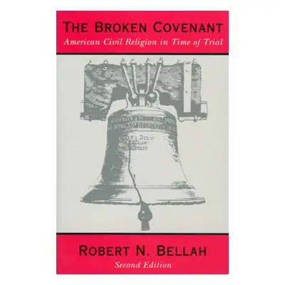 "The Broken Covenant: American Civil Religion in Time of Trial" - "" ("Bellah Robert N.")