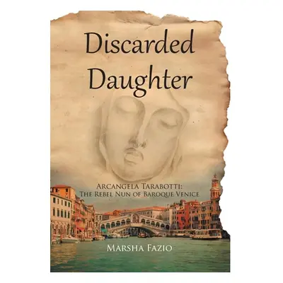 "Venice: A Discarded Daughter: Arcangela Tarabotti: The Rebel Nun of Baroque Venice" - "" ("Fazi