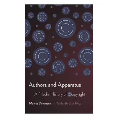 "Authors and Apparatus: A Media History of Copyright" - "" ("Dommann Monika")