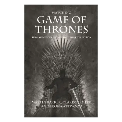 "Watching Game of Thrones: How Audiences Engage with Dark Television" - "" ("Barker Martin")