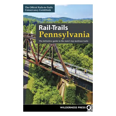 "Rail-Trails Pennsylvania: The Definitive Guide to the State's Top Multiuse Trails" - "" ("Conse