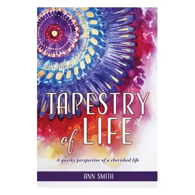 "Tapestry of Life: A quirky perspective of a cherished life" - "" ("Smith Ann")