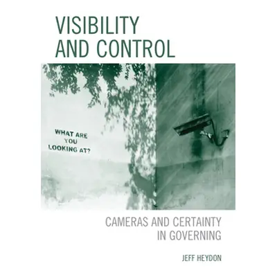 "Visibility and Control: Cameras and Certainty in Governing" - "" ("Heydon Jeff")