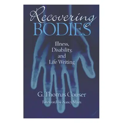 "Recovering Bodies: Illness, Disability, and Life Writing" - "" ("Couser G. Thomas")