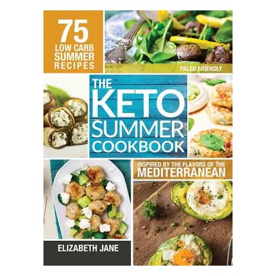 "Keto Summer Cookbook: 75 Low Carb Recipes Inspired by the Flavors of the Mediterranean" - "" ("