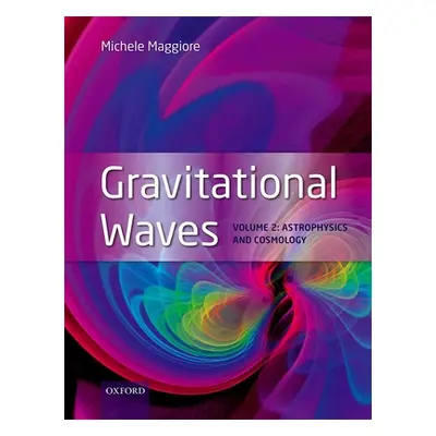 "Gravitational Waves: Volume 2: Astrophysics and Cosmology" - "" ("Maggiore Michele")