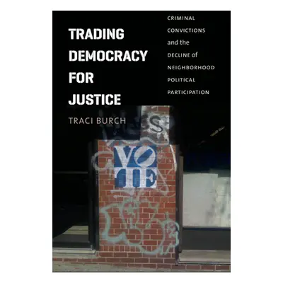 "Trading Democracy for Justice: Criminal Convictions and the Decline of Neighborhood Political P