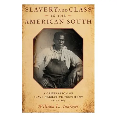 "Slavery and Class in the American South: A Generation of Slave Narrative Testimony, 1840-1865" 