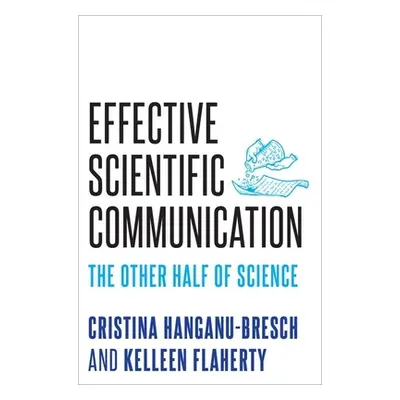 "Effective Scientific Communication: The Other Half of Science" - "" ("Hanganu-Bresch Cristina")