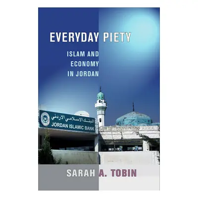 "Everyday Piety: Islam and Economy in Jordan" - "" ("Tobin Sarah A.")