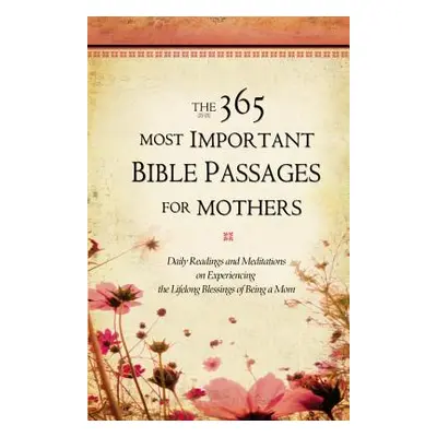 "The 365 Most Important Bible Passages for Mothers: Daily Readings and Meditations on Experienci