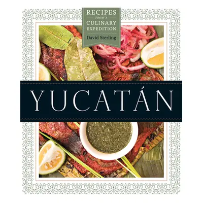 "Yucatn: Recipes from a Culinary Expedition" - "" ("Sterling David")