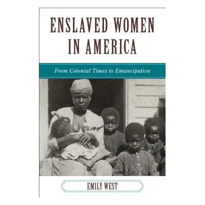 "Enslaved Women in America: From Colonial Times to Emancipation" - "" ("West Emily")