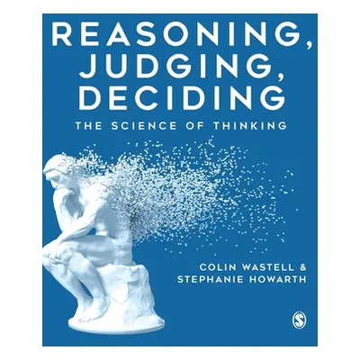 "Reasoning, Judging, Deciding: The Science of Thinking" - "" ("Wastell Colin")