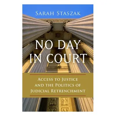 "No Day in Court: Access to Justice and the Politics of Judicial Retrenchment" - "" ("Staszak Sa