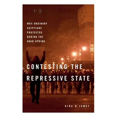 "Contesting the Repressive State: Why Ordinary Egyptians Protested During the Arab Spring" - "" 