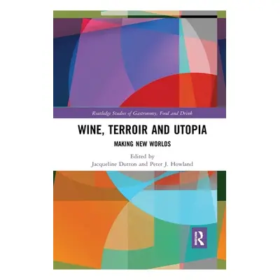 "Wine, Terroir and Utopia: Making New Worlds" - "" ("Dutton Jacqueline")