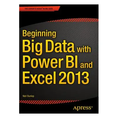 "Beginning Big Data with Power Bi and Excel 2013: Big Data Processing and Analysis Using Powerbi