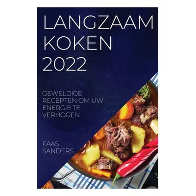 "Langzaam Koken 2022: Geweldige Recepten Om Uw Energie Te Verhogen" - "" ("Sanders Faas")