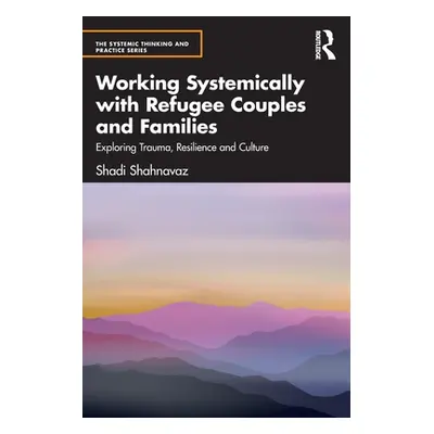 "Working Systemically with Refugee Couples and Families: Exploring Trauma, Resilience and Cultur