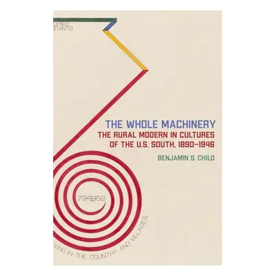 "Whole Machinery: The Rural Modern in Cultures of the U.S. South, 1890-1946" - "" ("Child Benjam