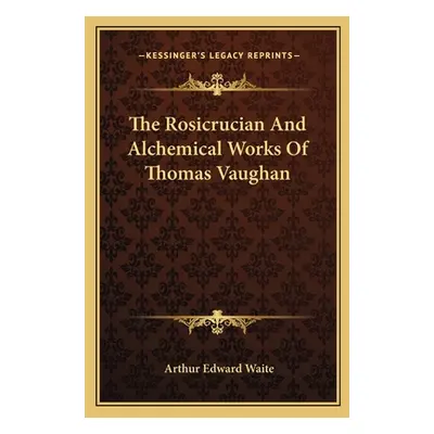 "The Rosicrucian and Alchemical Works of Thomas Vaughan" - "" ("Waite Arthur Edward")