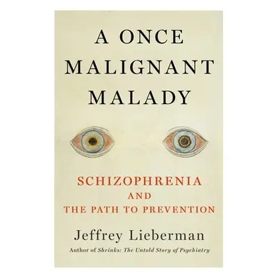 "Malady of the Mind: Schizophrenia and the Path to Prevention" - "" ("Lieberman Jeffrey a.")