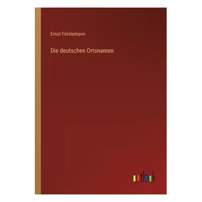 "Die deutschen Ortsnamen" - "" ("Frstemann Ernst")