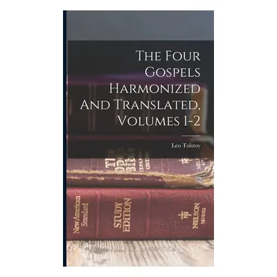 "The Four Gospels Harmonized And Translated, Volumes 1-2" - "" ("(Graf) Leo Tolstoy")