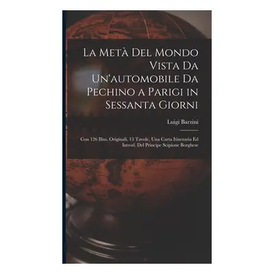 "La Met Del Mondo Vista Da Un'automobile Da Pechino a Parigi in Sessanta Giorni: Con 126 Illus. 