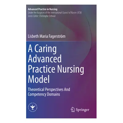 "A Caring Advanced Practice Nursing Model: Theoretical Perspectives and Competency Domains" - ""