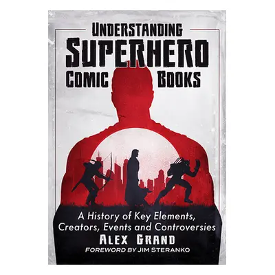 "Understanding Superhero Comic Books: A History of Key Elements, Creators, Events and Controvers