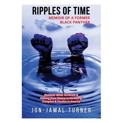 "Ripples of Time: Memoir of a Former Black Panther: How Domestic White Terrorism and Policing Ha