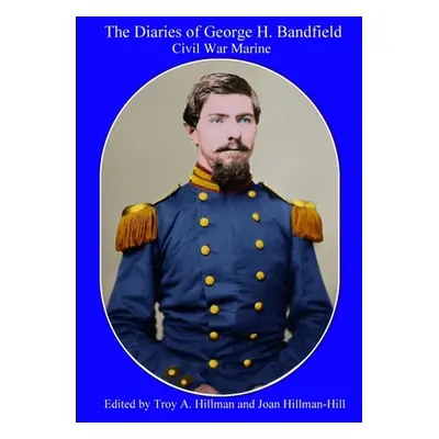 "The Diaries of George H. Bandfield Civil War Marine" - "" ("Hillman Troy")