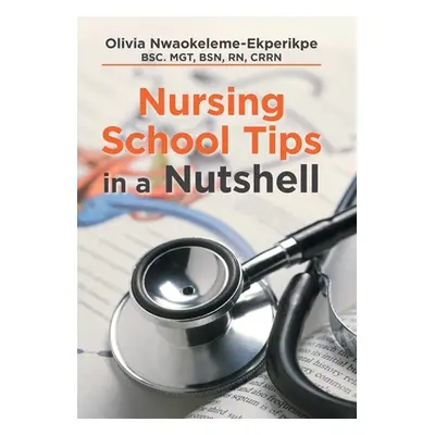 "Nursing School Tips in a Nutshell" - "" ("Nwaokeleme-Ekperikpe Bsc Mgt Bsn Rn Crr")