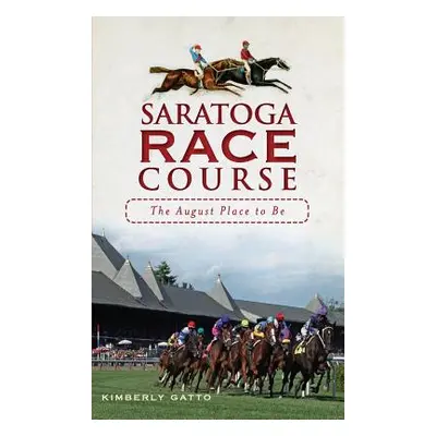 "Saratoga Race Course: The August Place to Be" - "" ("Gatto Kimberly")