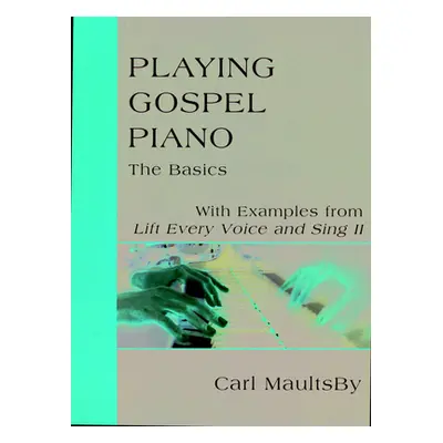 "Playing Gospel Piano: The Basics: With Examples from Lift Every Voice and Sing II" - "" ("Mault