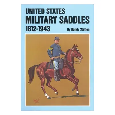 "U.S. Military Saddles, 1812-1943" - "" ("Steffen Randy")