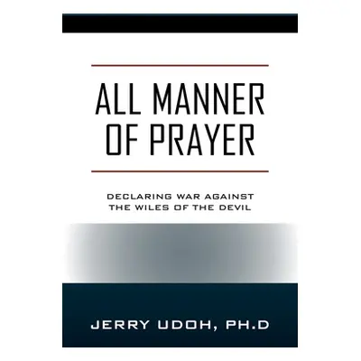 "All Manner of Prayer: Declaring War Against the Wiles of the Devil" - "" ("Udoh Ph. D. Jerry")