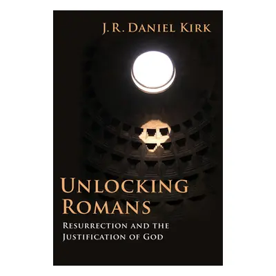 "Unlocking Romans: Resurrection and the Justification of God" - "" ("Kirk J. R. Daniel")