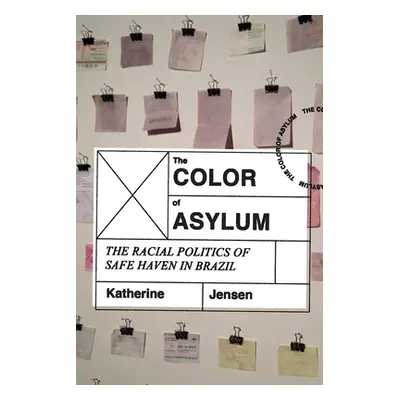 "The Color of Asylum: The Racial Politics of Safe Haven in Brazil" - "" ("Jensen Katherine")