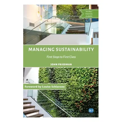 "Managing Sustainability: First Steps to First Class" - "" ("Friedman John")