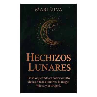 "Hechizos lunares: Desbloqueando el poder oculto de las 8 fases lunares, la magia Wicca y la bru