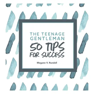 "The Teenage Gentleman: 50 Tips For Success" - "" ("V. Rundell Megann")