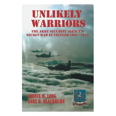 "Unlikely Warriors: The Army Security Agency's Secret War in Vietnam 1961-1973" - "" ("Long Lonn