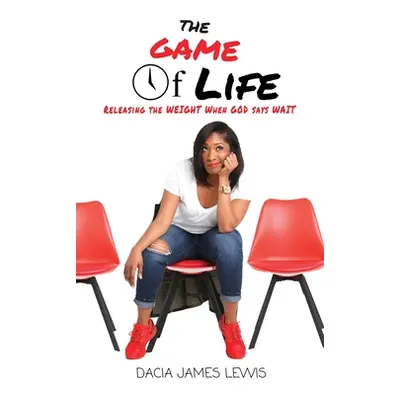 "The Game Of Life: Releasing The Weight When God Says Wait" - "" ("James Lewis Dacia")