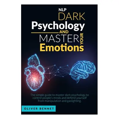 "Nlp Dark Psychology and Master your Emotions: The simple guide to master dark psychology to con