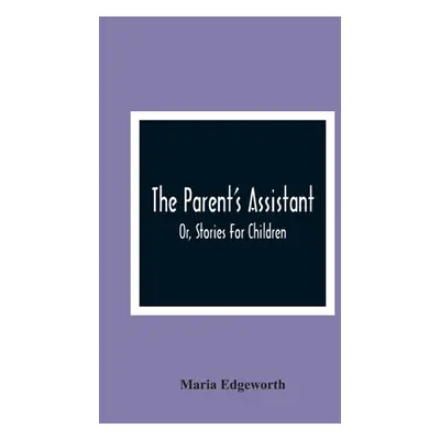 "The Parent'S Assistant; Or, Stories For Children" - "" ("Edgeworth Maria")