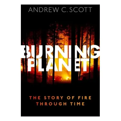 "Burning Planet: The Story of Fire Through Time" - "" ("Scott Andrew C.")