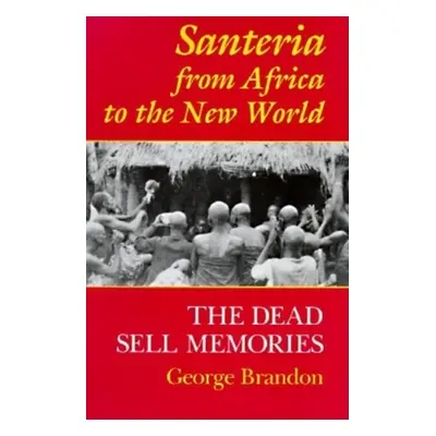 "Santeria from Africa to the New World: The Dead Sell Memories" - "" ("Brandon George")